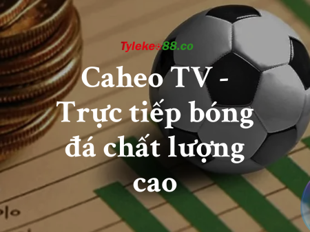 Caheo TV – Trực tiếp bóng đá Miễn Phí, Full HD
