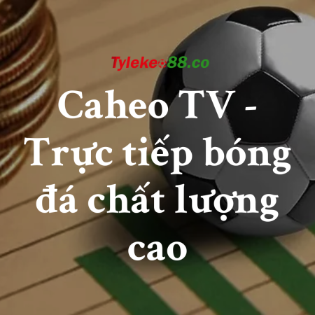 Caheo TV – Trực tiếp bóng đá Miễn Phí, Full HD