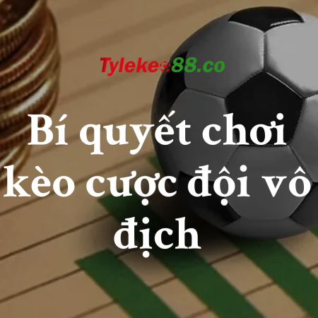 Bí quyết chơi kèo cược đội vô địch