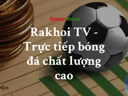 Rakhoi TV – Xem trực tiếp bóng đá Full HD