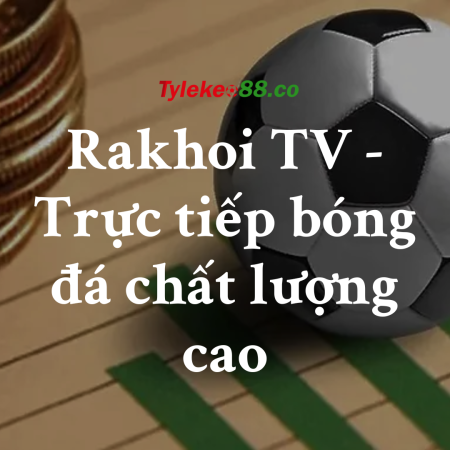 Rakhoi TV – Xem trực tiếp bóng đá Full HD