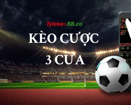 Kèo cược 3 chiều là gì? Bí quyết chơi kèo cược 3 chiều cực chuẩn