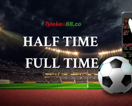 Hướng dẫn chơi kèo Half Time và Full Time dễ thắng nhất