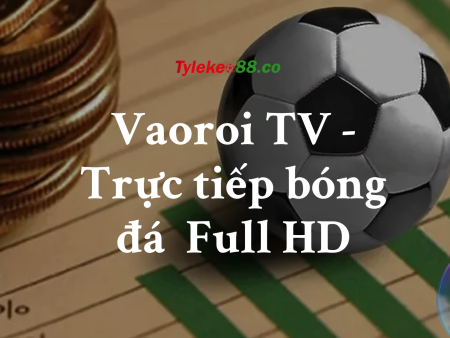 Vaoroi TV – Trực tiếp bóng đá Miễn Phí, Full HD