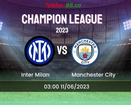 Nhận định Manchester City vs Inter Milan | 03:00 11/06/2023 | UEFA Champions League