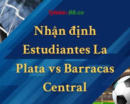 Nhận định Estudiantes La Plata vs Barracas Central | 06:00 03/06/2023 | VĐQG Argentina