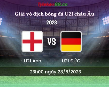Nhận định bóng đá U21 Anh vs U21 Đức 23h00 ngày 28/6 (U21 châu Âu 2023)