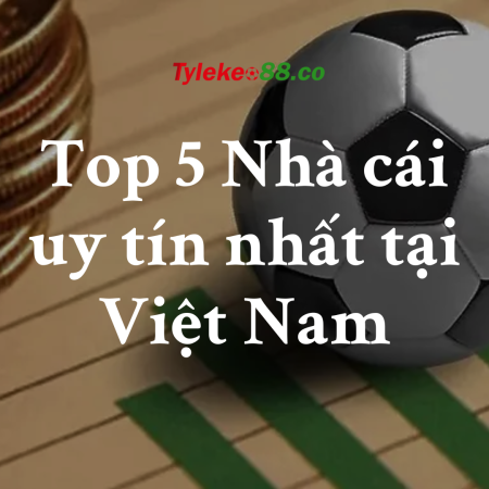 Top 5 Nhà cái uy tín nhất tại Việt Nam