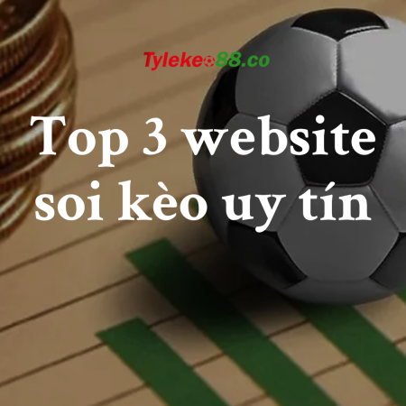 Top 3 Website soi kèo uy tín nhất tại Việt Nam