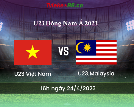 Nhận định U23 Việt Nam vs U23 Malaysia – 16h ngày 24/4