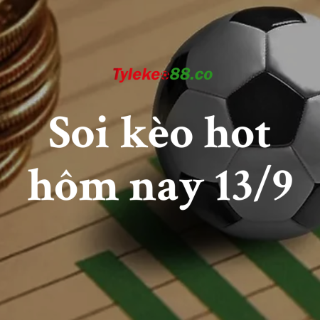 Soi kèo thơm hôm nay 13/9: Kèo Châu Á thắng lớn