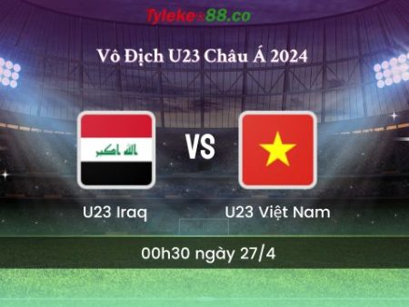 Soi kèo bóng đá U23 Iraq vs U23 Việt Nam 00h30p ngày 27/4