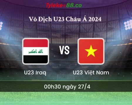 Soi kèo bóng đá U23 Iraq vs U23 Việt Nam 00h30p ngày 27/4