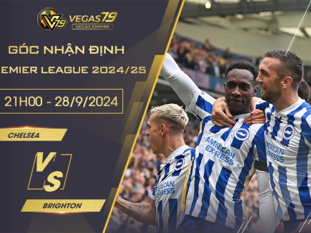 Nhận định bóng đá Chelsea vs Brighton, 21h ngày 28/9