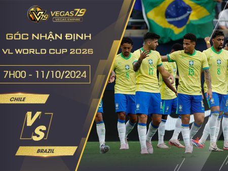 Nhận định bóng đá Chile vs Brazil, 7h ngày 11/10 – VL World Cup 2026