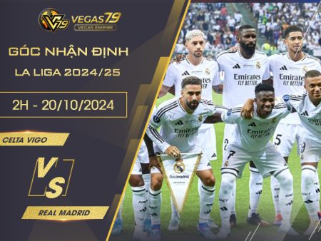 Nhận định bóng đá Celta vigo vs Real Madrid, 2h ngày 20/10 – La Liga