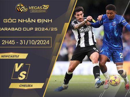 Nhận định Newcastle vs Chelsea, 2h45 ngày 31/10 – Carabao Cup