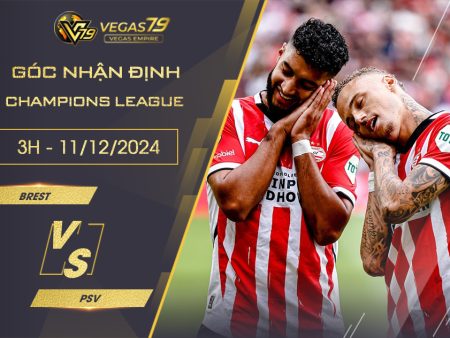 Nhận định Brest vs PSV, 3h ngày 11/12 – Champions League