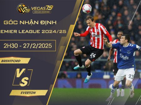 Nhận định Brentford vs Everton, 2h30 ngày 27/2 – Premier League