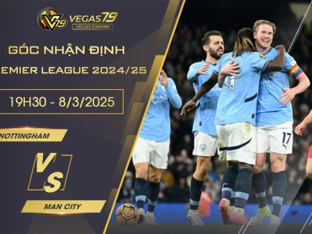 Nhận định Nottingham vs Man City, 19h30 ngày 8/3 – Premier League